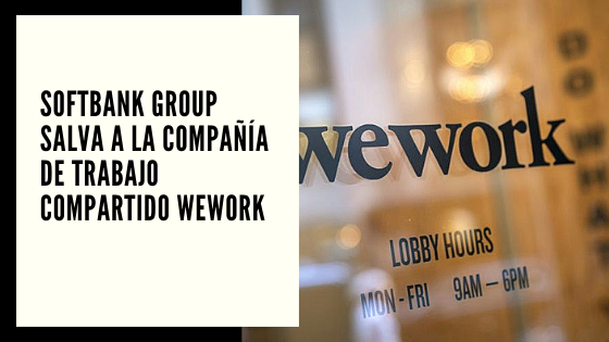 WeWork Mariano Aveledo Permuy CHF Advisors Noticias Octubre 23 - Softbank Group salva a la compañía de trabajo compartido WeWork